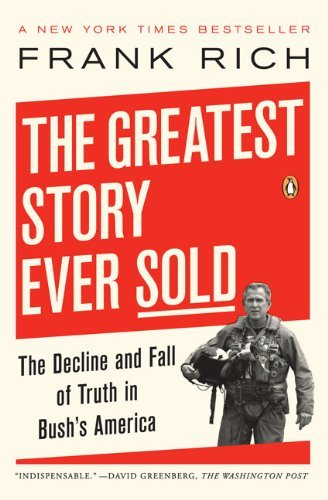 Frank Rich/The Greatest Story Ever Sold@ The Decline and Fall of Truth in Bush's America