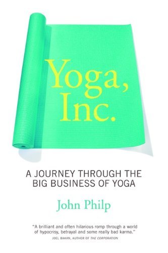 John Philp Yoga Inc. A Journey Through The Big Business Of Yoga 