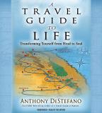 Anthony Destefano A Travel Guide To Life Transforming Yourself From Head To Soul 