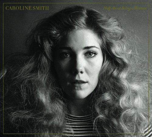 Caroline Smith/Half About Being A Woman