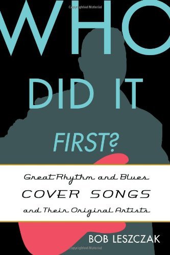 Bob Leszczak/Who Did It First?@ Great Rhythm and Blues Cover Songs and Their Orig