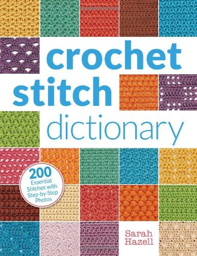 Sarah Hazell Crochet Stitch Dictionary 200 Essential Stitches With Step By Step Photos 