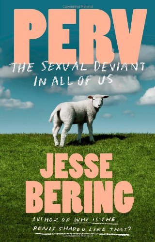 Jesse Bering/Perv@ The Sexual Deviant in All of Us