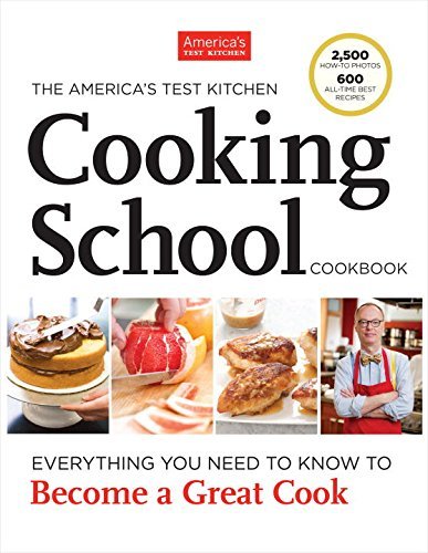 America's Test Kitchen The America's Test Kitchen Cooking School Cookbook Everything You Need To Know To Become A Great Coo 