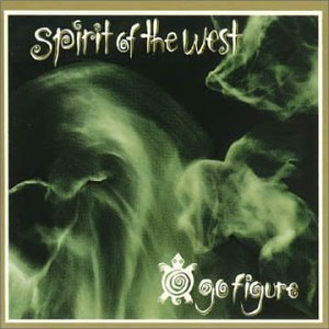 Spirit Of The West/Go Figure