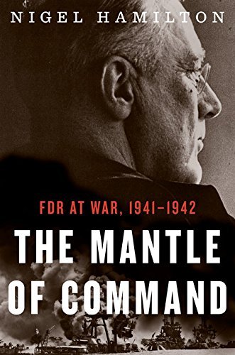 Nigel Hamilton/The Mantle of Command@FDR at War, 1941-1942