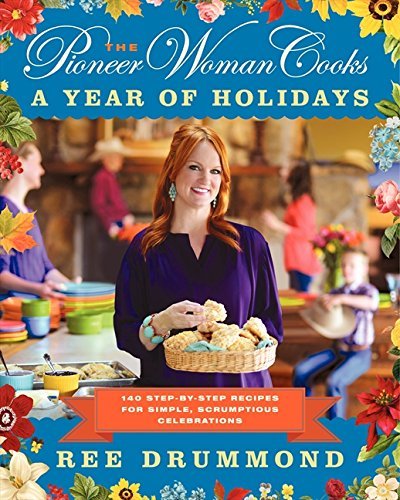 Ree Drummond/The Pioneer Woman Cooks@A Year of Holidays: 140 Step-By-Step Recipes for