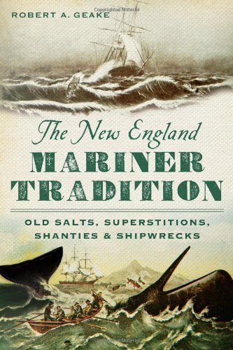 Robert A. Geake/The New England Mariner Tradition@ Old Salts, Superstitions, Shanties and Shipwrecks