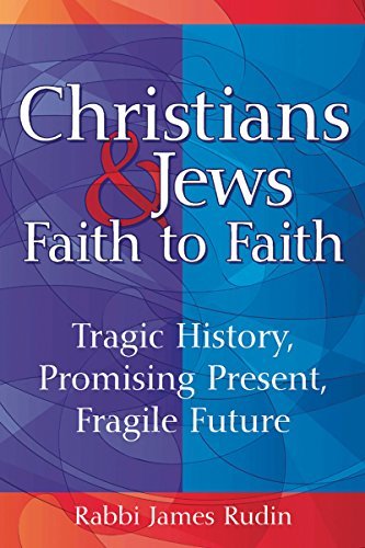 James Rudin/Christians & Jews--Faith to Faith@ Tragic History, Promising Present, Fragile Future