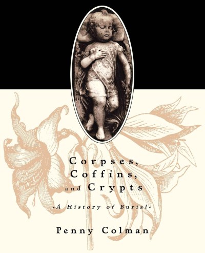 Penny Colman/Corpses, Coffins, and Crypts@ A History of Burial