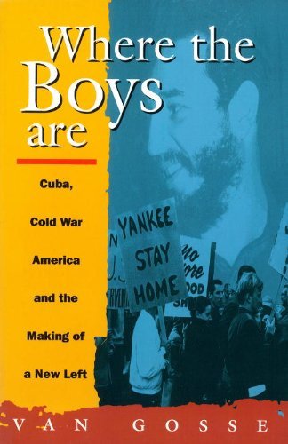 Van Gosse Where The Boys Are Cuba Cold War And The Making Of A New Left 