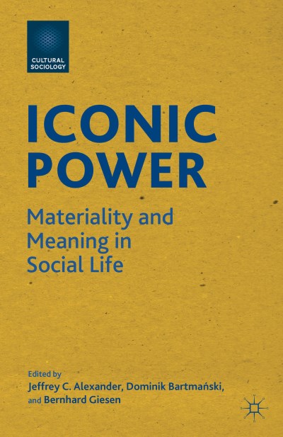 J. Alexander Iconic Power Materiality And Meaning In Social Life 2012 