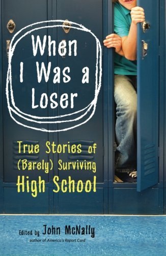 John McNally/When I Was a Loser@ True Stories of (Barely) Surviving High School
