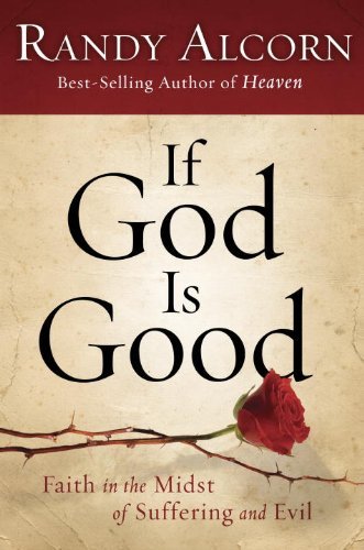 Randy Alcorn If God Is Good Faith In The Midst Of Suffering And Evil 