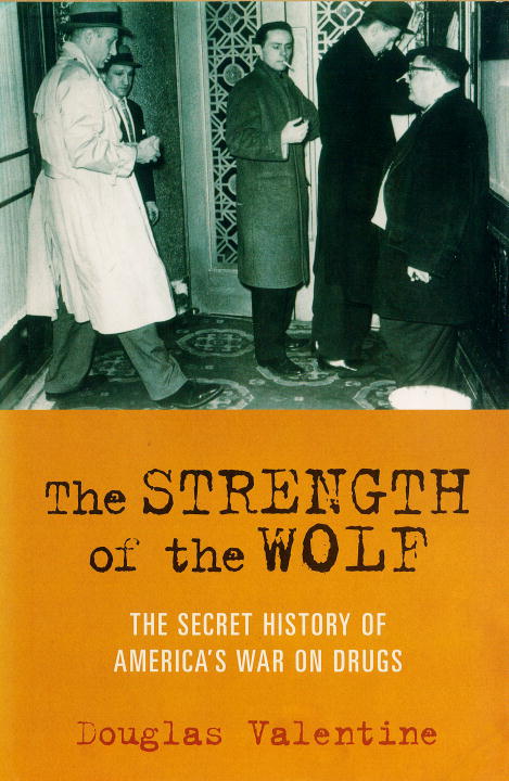 Douglas Valentine The Strength Of The Wolf The Secret History Of America's War On Drugs 