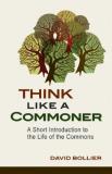 David Bollier Think Like A Commoner A Short Introduction To The Life Of The Commons 