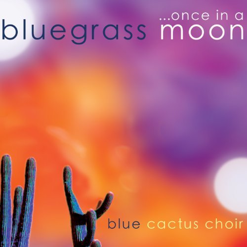 Blue Cactus Choir/Once In A Bluegrass Moon