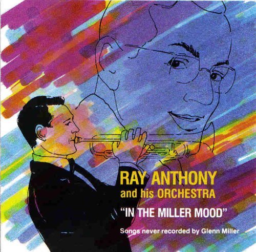 Ray Anthony And His Orchestra/In The Miller Mood : Songs Never Recorded By Glenn