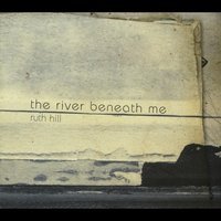 Ruth Hill/The River Beneath Me