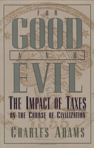 Charles Adams For Good And Evil The Impact Of Taxes On The Course Of Civilization 