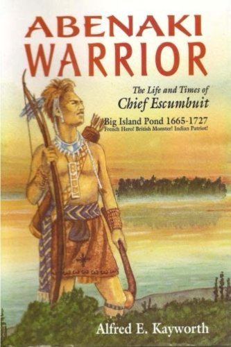 Alfred E. Kayworth Abenaki Warrior The Life And Times Of Chief Escumbuit Big Island 