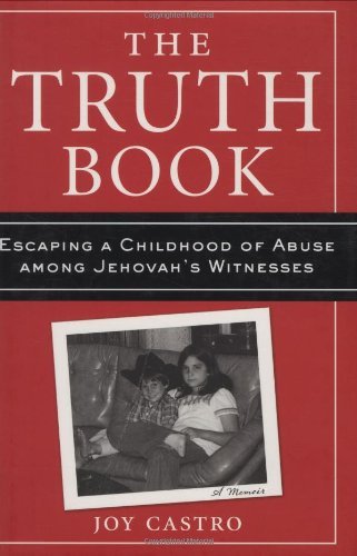 Joy Castro Truth Book The Escaping A Childhood Of Abuse Among Jehovah's Wit 