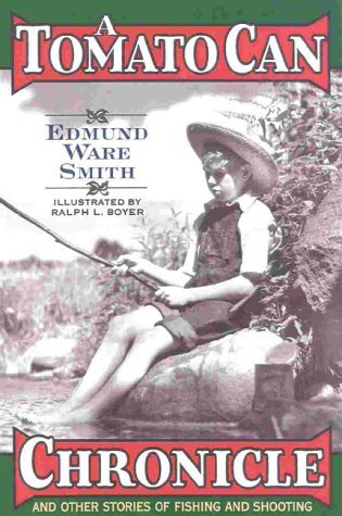 Edmund Ware Smith A Tomato Can Chronicle And Other Stories Of Fishing And Shooting 