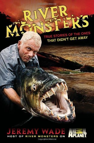 Jeremy Wade/River Monsters@True Stories of the Ones That Didn't Get Away