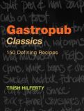 Trish Hilferty Gastropub Classics 150 Defining Recipes 