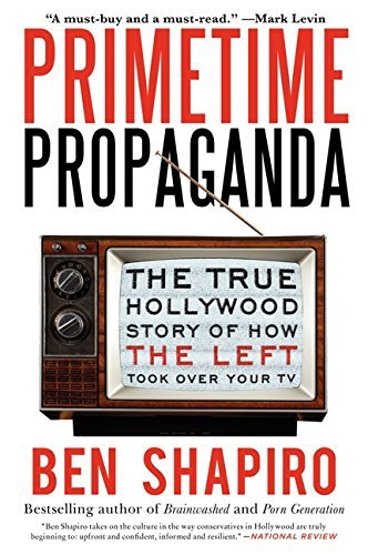 Ben Shapiro/Primetime Propaganda@The True Hollywood Story of How the Left Took Ove