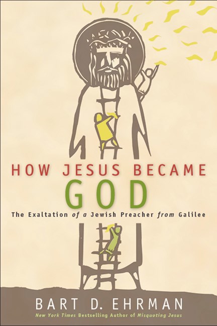 Bart D. Ehrman How Jesus Became God The Exaltation Of A Jewish Preacher From Galilee 