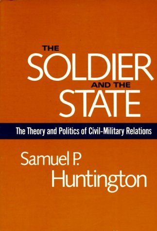 Samuel P. Huntington The Soldier And The State The Theory And Politics Of Civil Military Relatio Revised 