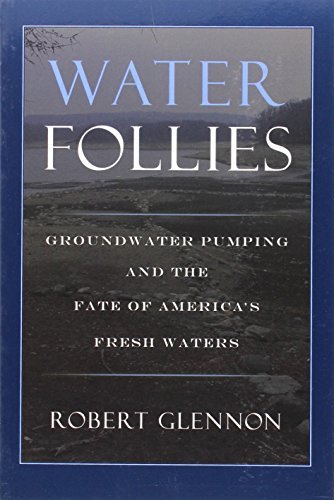 Robert Jerome Glennon/Water Follies@ Groundwater Pumping and the Fate of America's Fre