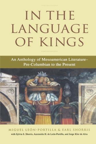 Miguel Leon-Portilla/In the Language of Kings@ An Anthology of Mesoamerican Literature, Pre-Colu