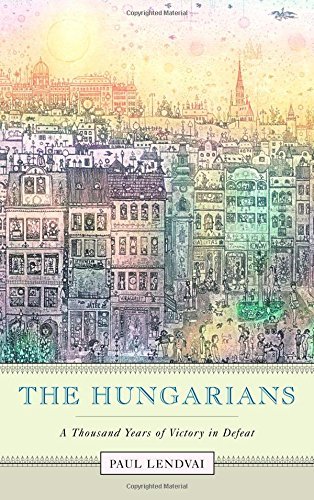 Paul Lendvai The Hungarians A Thousand Years Of Victory In Defeat 