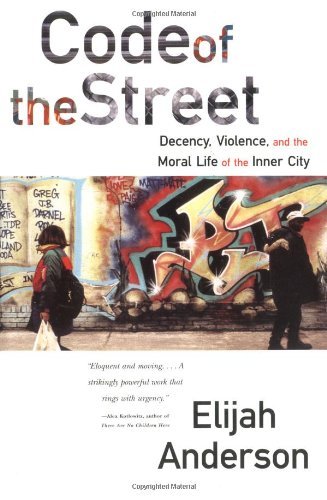 Elijah Anderson/Code of the Street@ Decency, Violence, and the Moral Life of the Inne