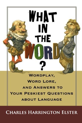 Charles Harrington Elster/What In The Word?@Wordplay,Word Lore,And Answers To Your Peskiest