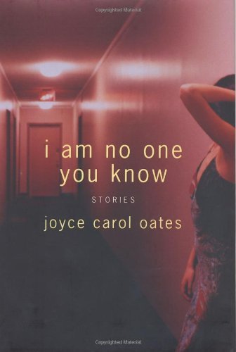 Joyce Carol Oates I Am No One You Know Stories 