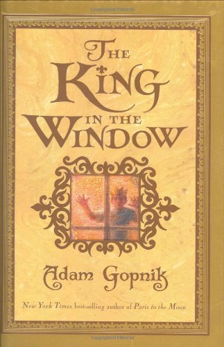 Adam Gopnik/King In The Window, The