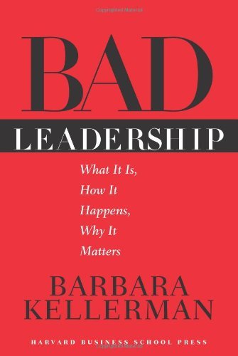 Barbara Kellerman/Bad Leadership@ What It Is, How It Happens, Why It Matters