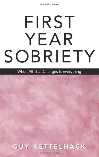 Guy Kettelhack/First Year Sobriety, 1@ When All That Changes Is Everything