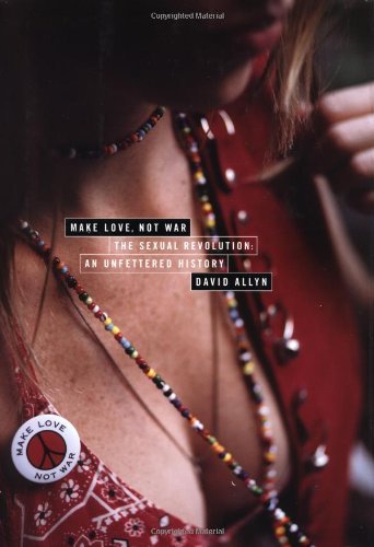 David Allyn/Make Love, Not War: The Sexual Revolution: An Unfe