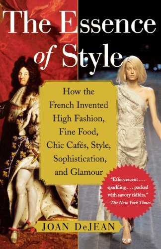 Joan Dejean/The Essence of Style@ How the French Invented High Fashion, Fine Food,