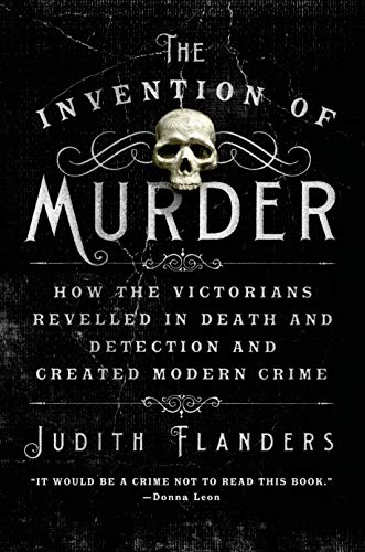 Judith Flanders/The Invention of Murder@ How the Victorians Revelled in Death and Detectio
