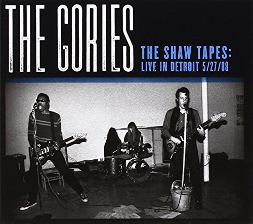Gories Shaw Tapes Live In Detroit 5 Shaw Tapes Live In Detroit 5 