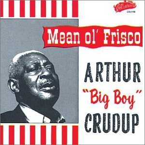 Arthur Big Boy Crudup/Mean Ole Frisco