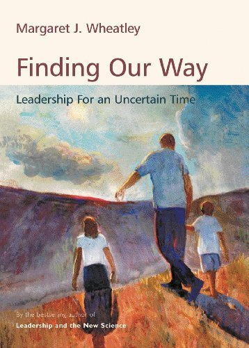 Margaret J. Wheatley/Finding Our Way@Leadership For An Uncertain Time