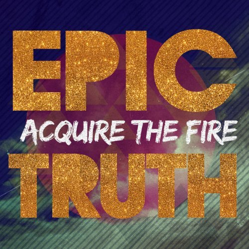 Acquire The Fire/Epic Truth
