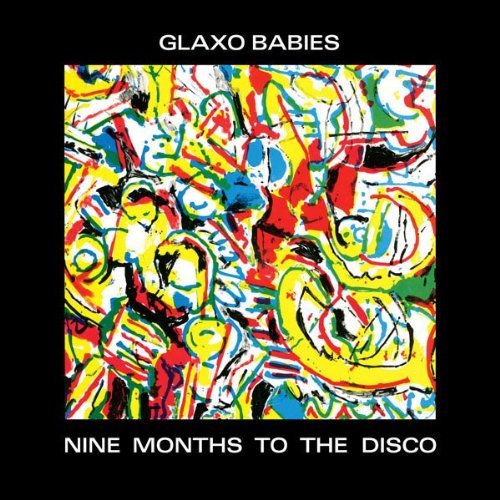 Glaxo Babies/Nine Months To The Disco