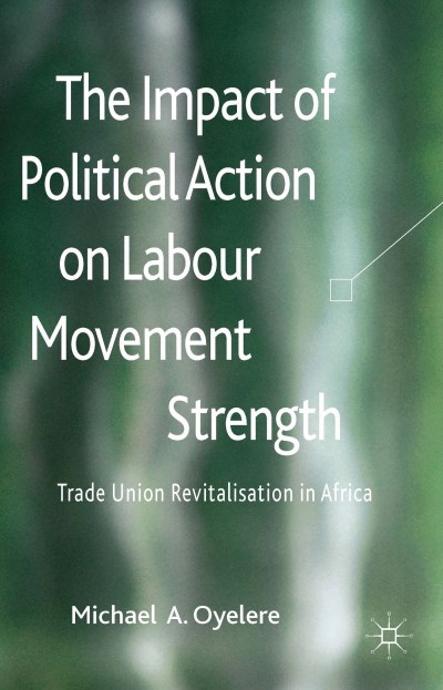 Michael A. Oyelere/The Impact of Political Action on Labour Movement
